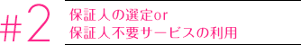 2.保証人の選定or保証人不要サービスの利用