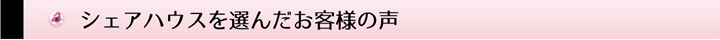 シェアハウスを選んだお客様の声