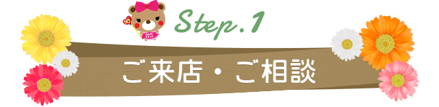 Step.1 ご来店・ご相談