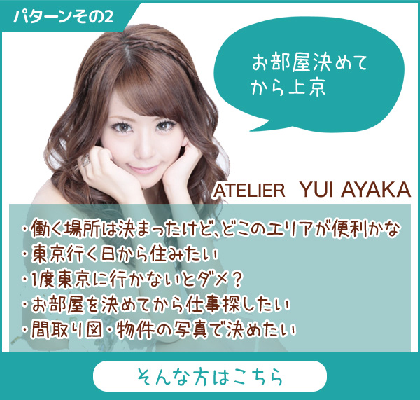 お部屋を決めてから上京したい方はこちら・働く場所は決まったけど、どこの場所が便利かな・東京行く日から住みたい・1度東京に行かないとダメ？・お部屋を決めてから仕事を探したい・間取り図・物件の写真で決めたい